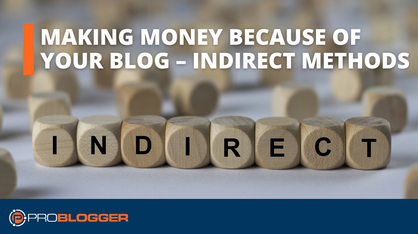 Making Money Because of Your Blog – Indirect Methods