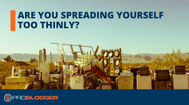 Are You Spreading Yourself Too Thinly?