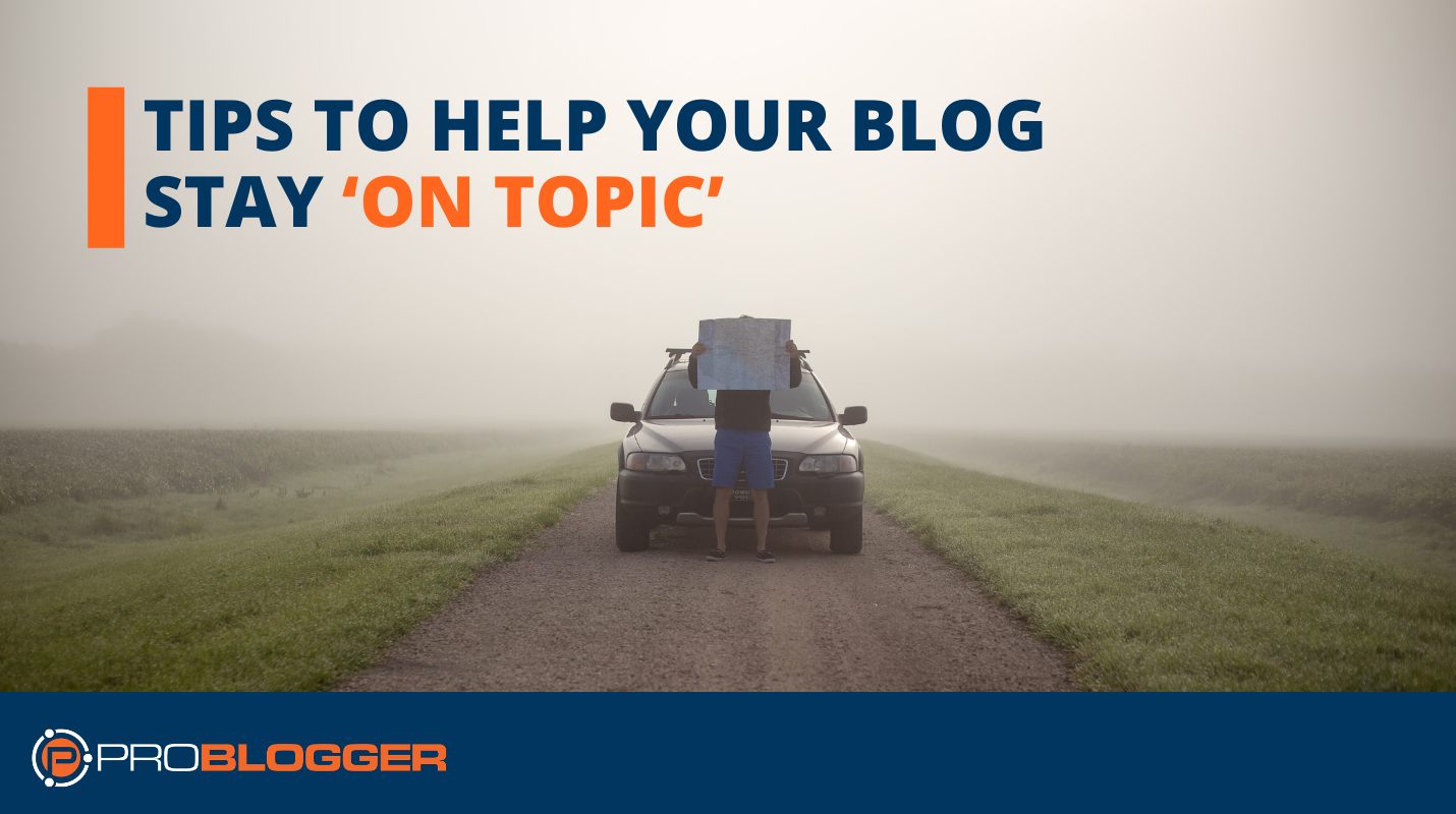 Tips To Help Your Blog Stay ‘On Topic