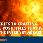 8 Secrets to Crafting Blog Post Titles That Will Set the Internet Ablaze