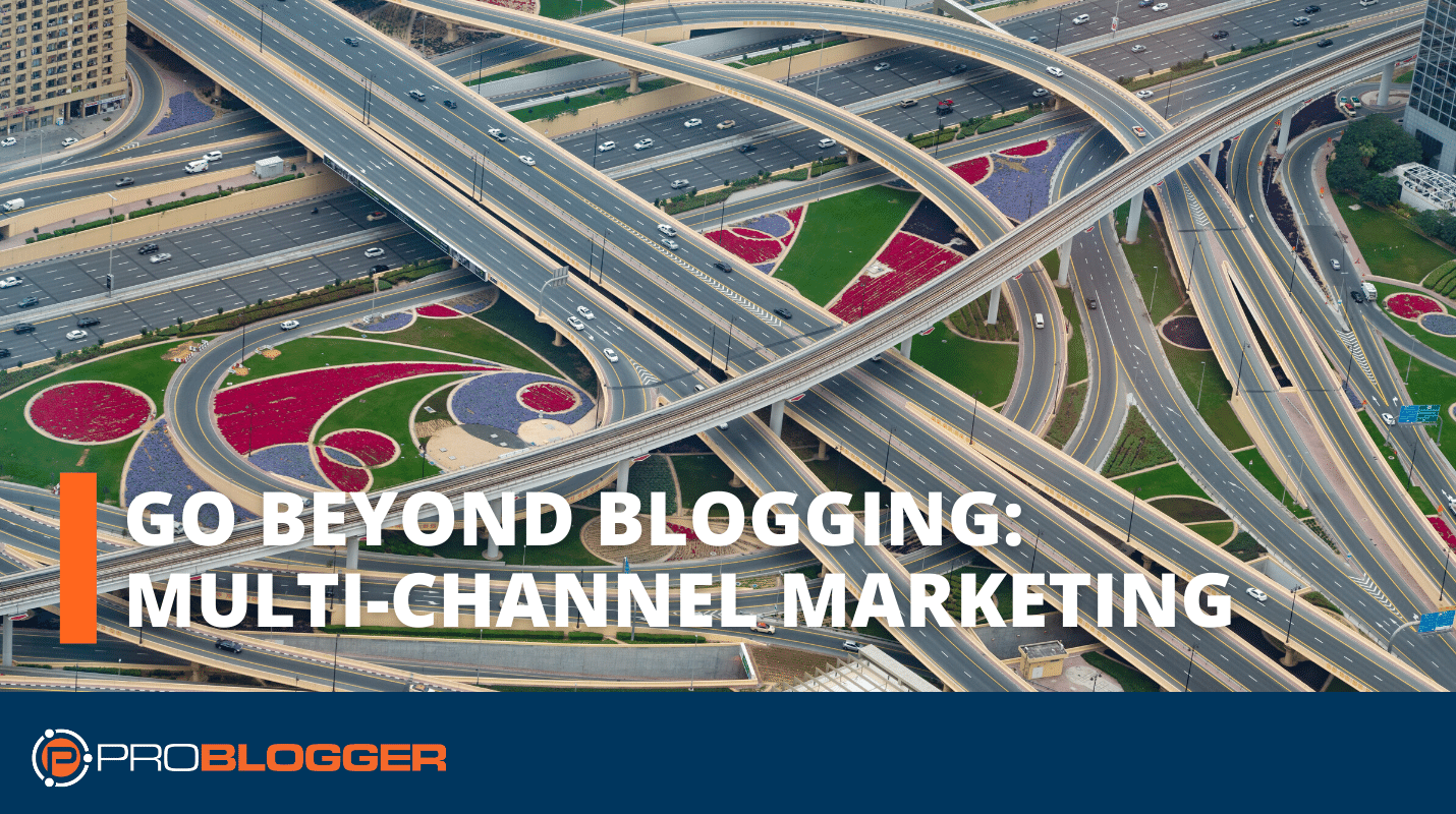 Go Beyond Blogging – Multi Channel Marketing 1