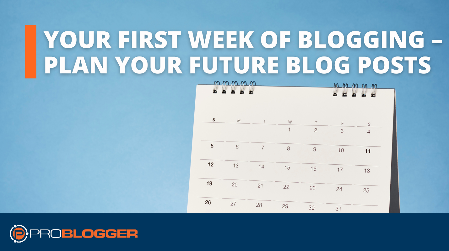 Your First Week of Blogging – Plan Your Future Blog Posts