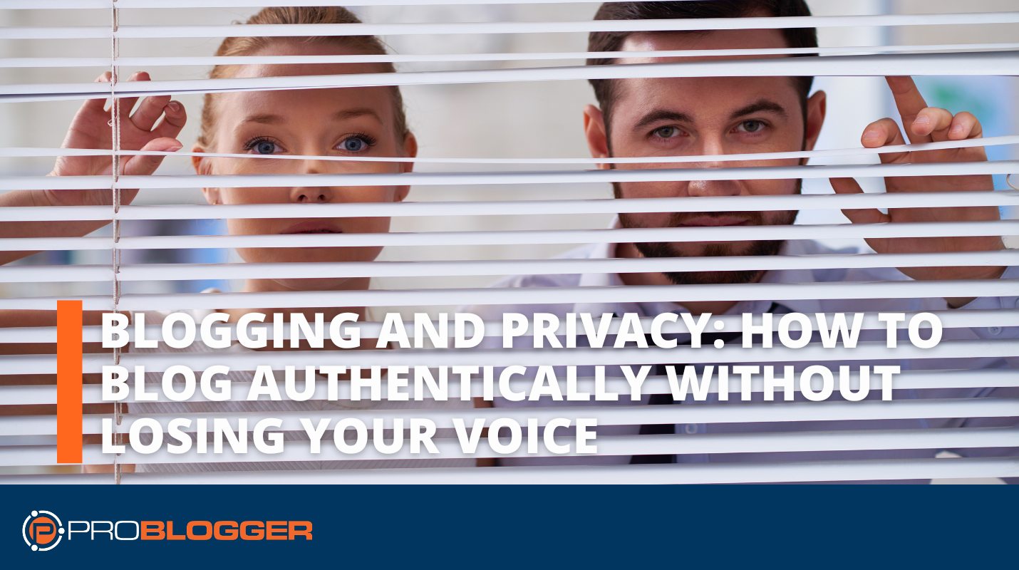 Blogging and Privacy: How to Blog Authentically Without Losing Your Voice