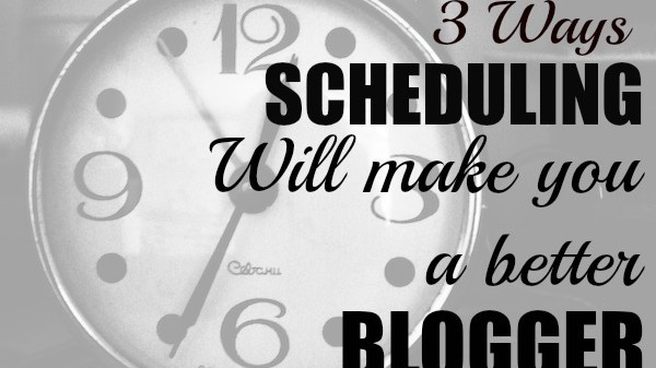 3 ways scheduling will make you a better blogger and help you save time / problogger.net