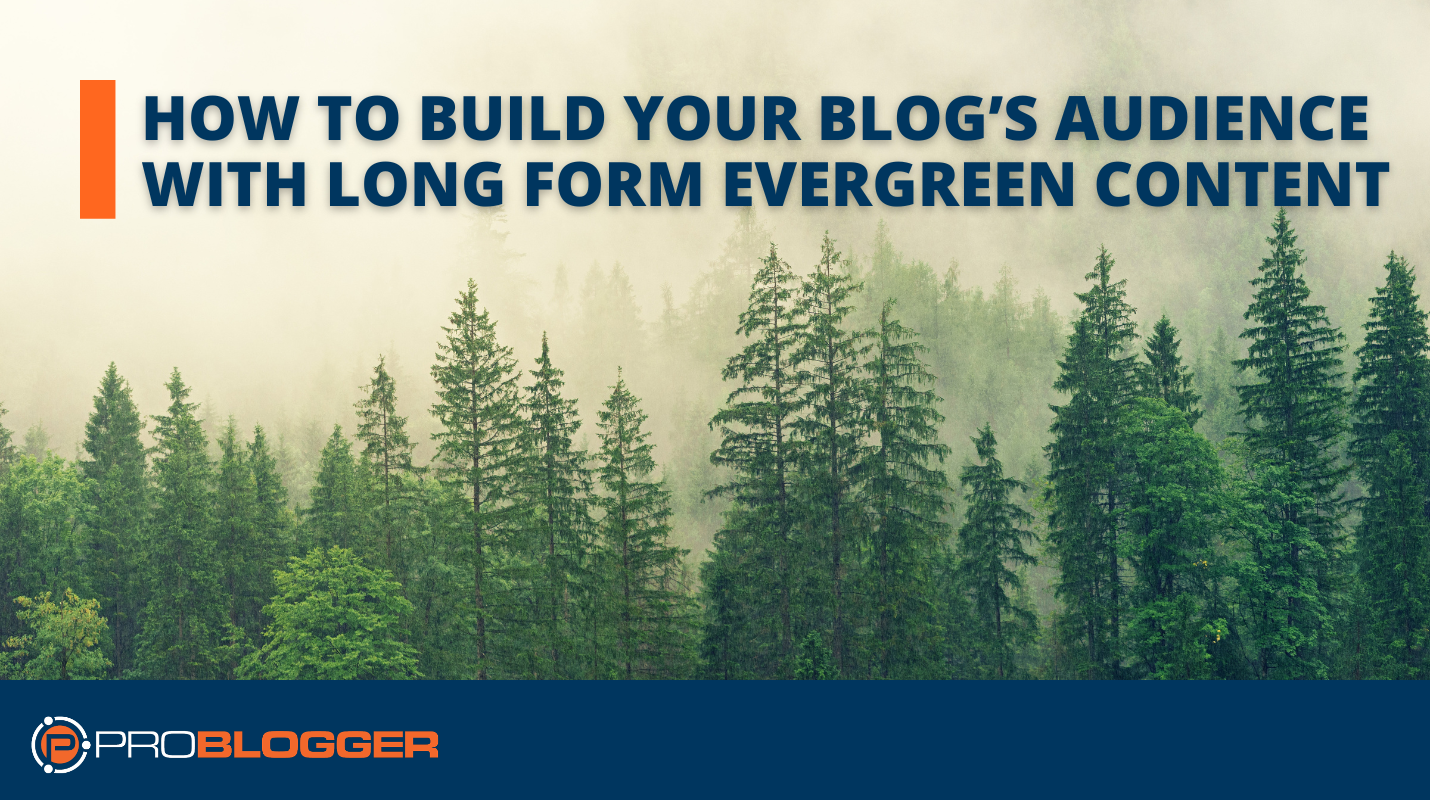 How to Build Your Blogs Audience with Long Form Evergreen Content