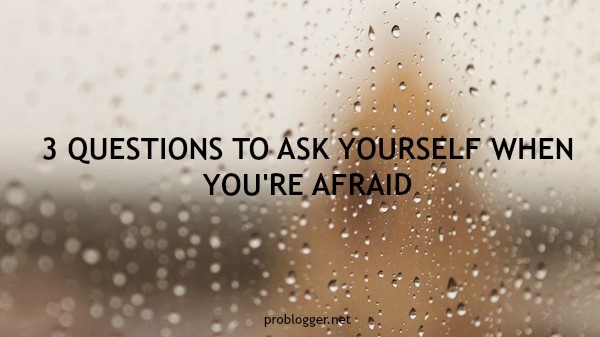 3 Questions to Ask Yourself When You're Afraid