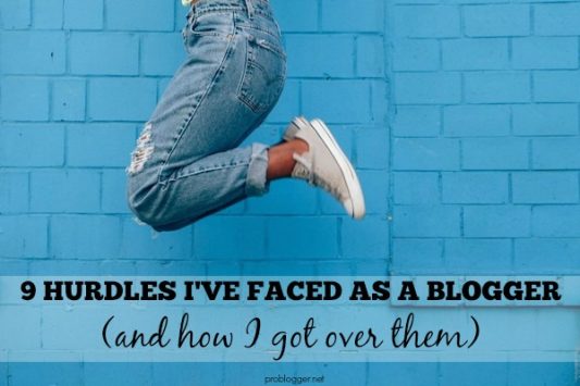 9 hurdles I've faced as a blogger, and how I got over them :: problogger.net