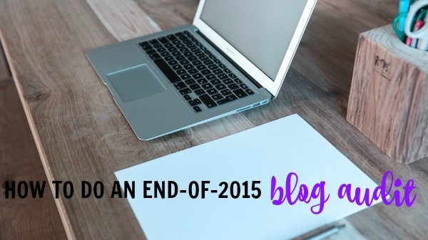 How to Do an End of 2015 Blog Audit: everything to set you up for a year of successful blogging