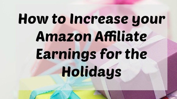 How to Increase your Amazon Affiliate Earnings for the Holidays