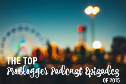 The top ProBlogger Podcast Episodes of 2015