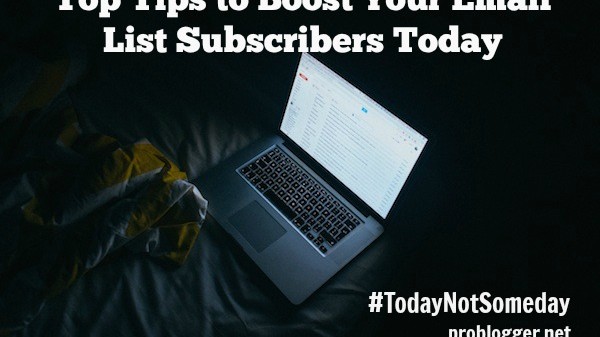 Top Tips to Boost Your Email List Subscribers Today - all secrets revealed on ProBlogger.net!