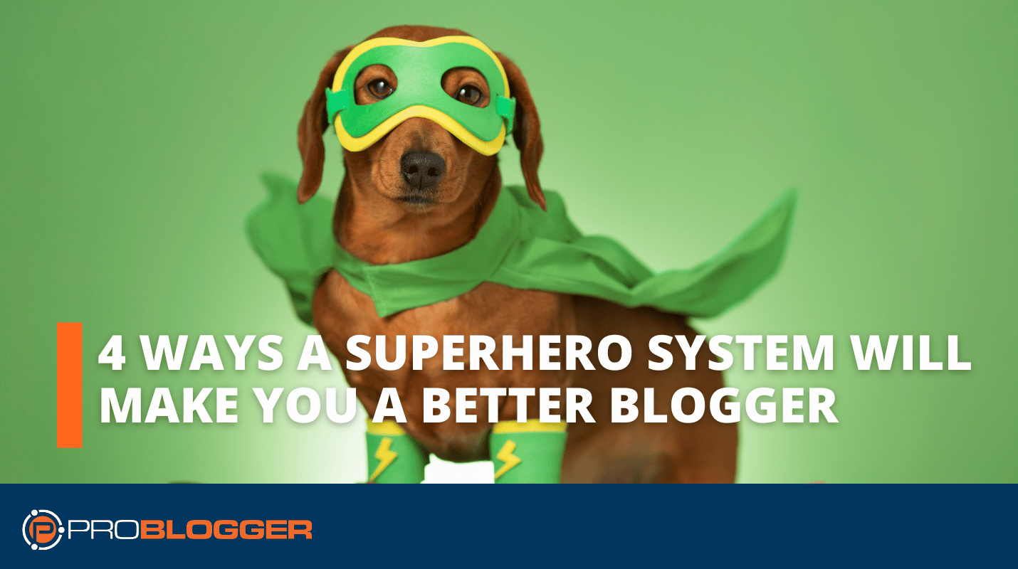 4 Ways A Superhero System Will Make You A Better Blogger