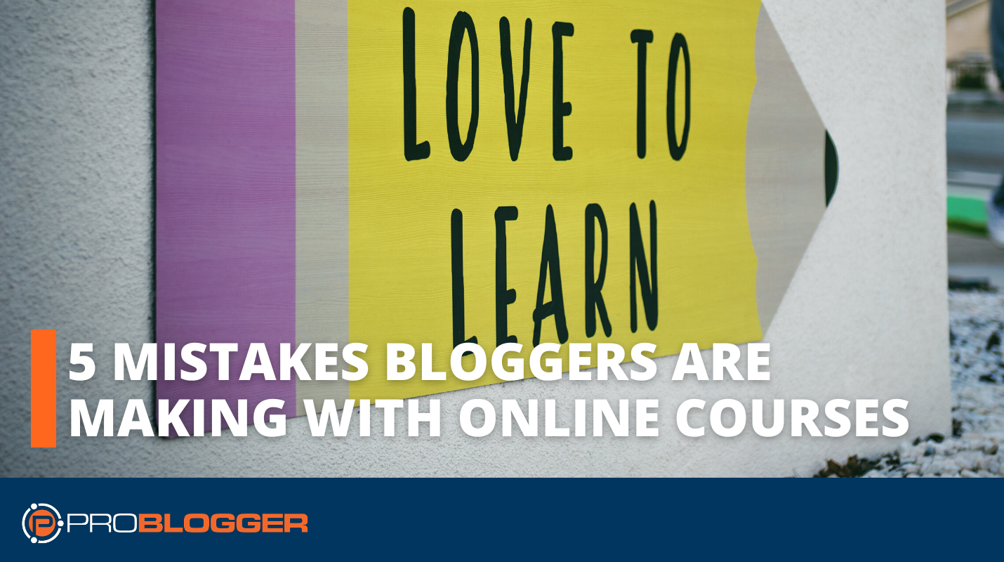 5 Mistakes Bloggers are Making with Online Courses