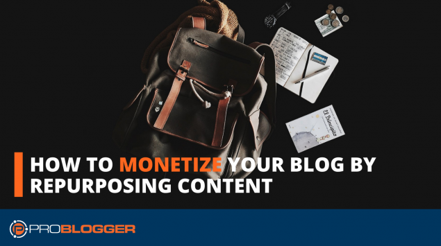 How To Monetize Your Blog By Repurposing Content