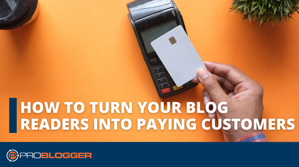 How to Turn Your Business Blog Readers Into Paying Customers