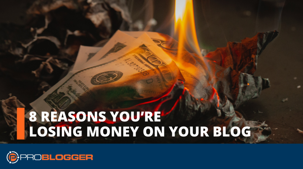 8 Reasons You’re Losing Money On Your Blog