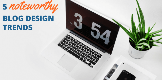5 noteworthy blog design trends