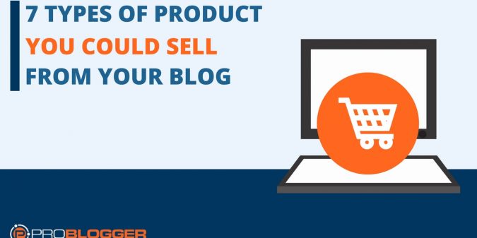 7 types of product you could sell from your blog