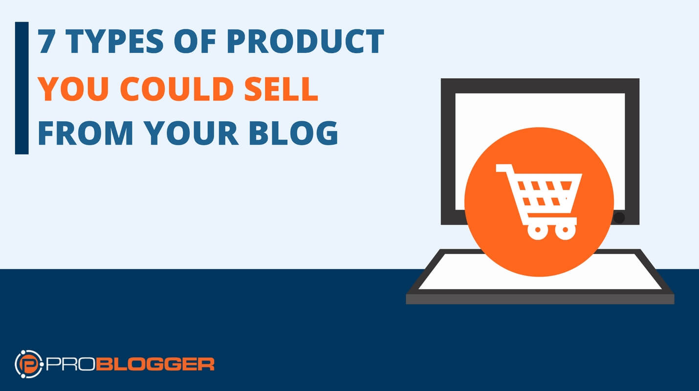 7 types of product you could sell from your blog
