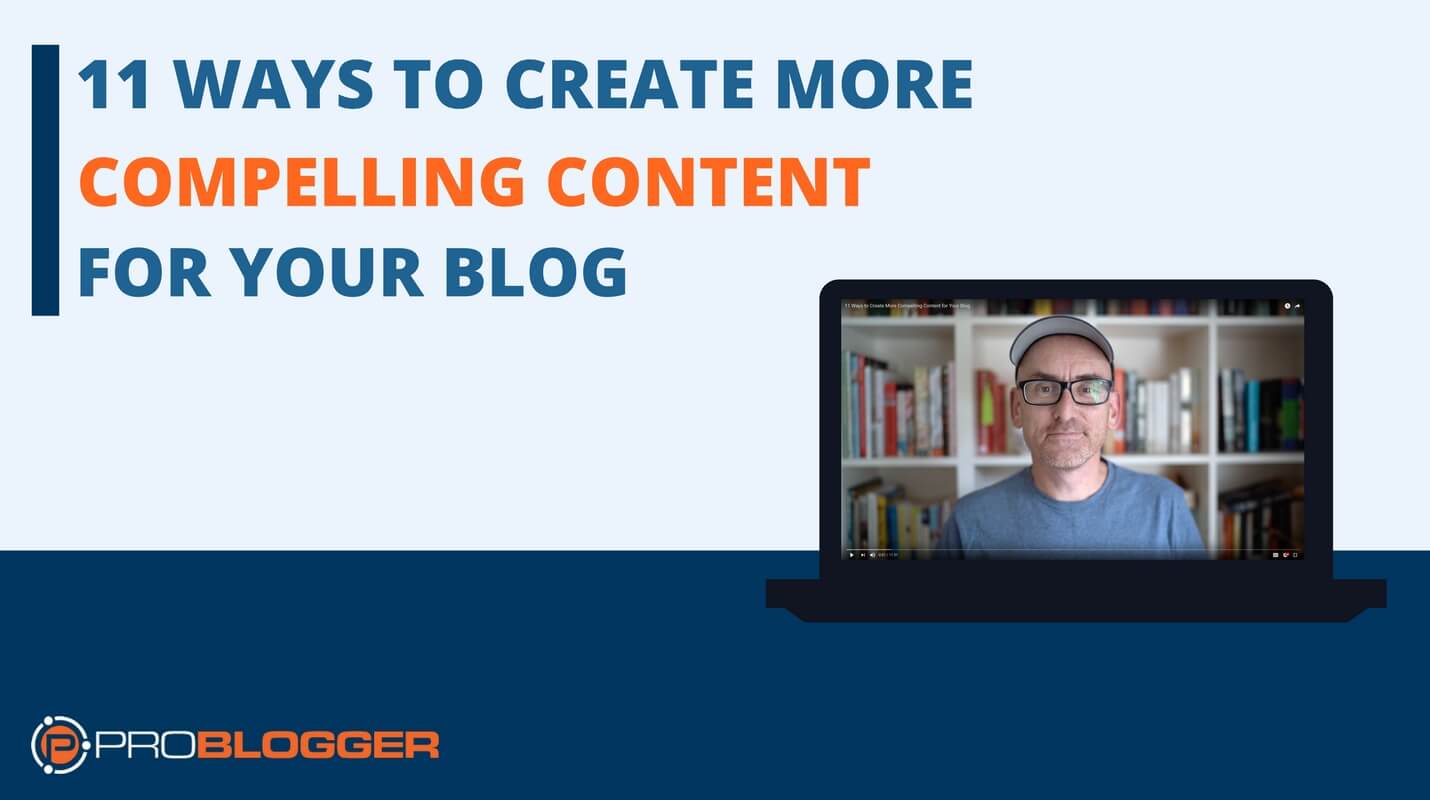 11 Ways to Create More Compelling Content for Your Blog