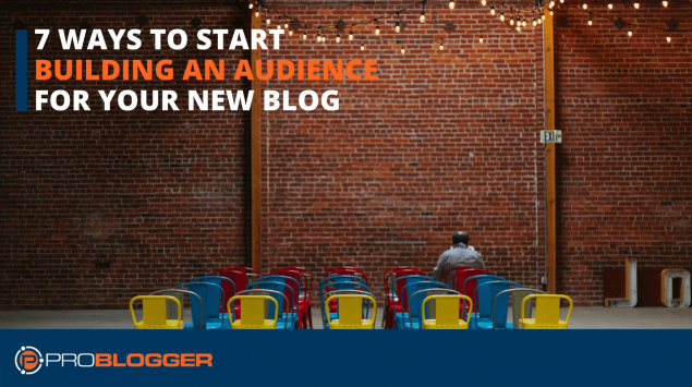 7 ways to start building an audience for your new blog