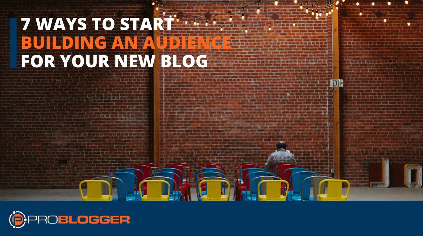 7 ways to start building an audience for your new blog