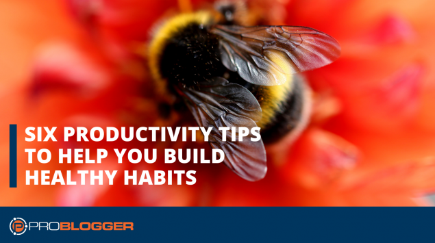 Six productivity tips to help you build healthy habits