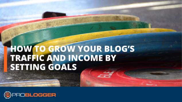 How to grow you blog's traffic and income by setting goals