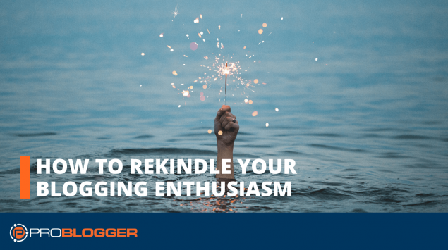 How to rekindle your blogging enthusiasm