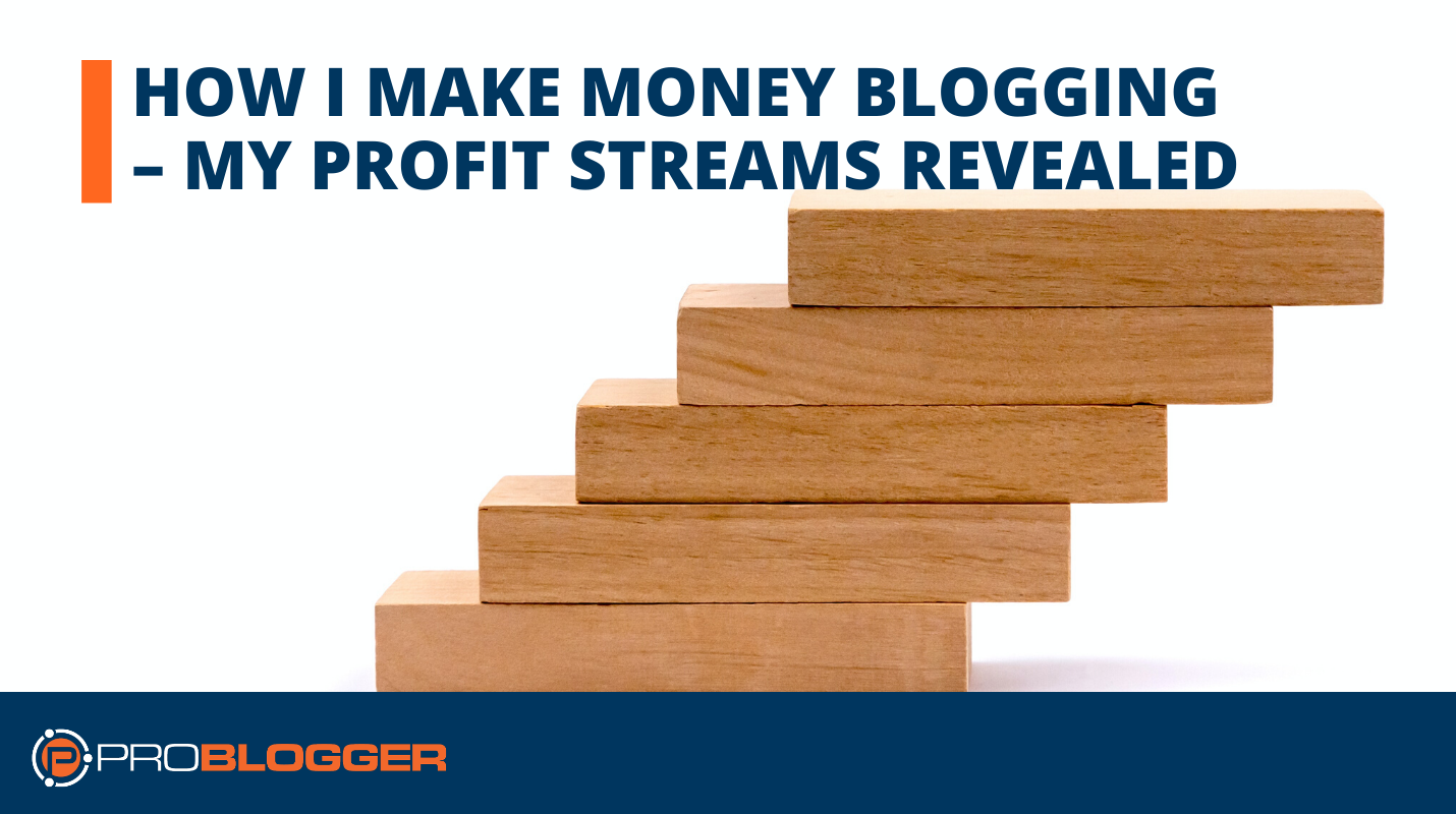 How I earn a living as a blogger from ProBlogger and Digital Photography School