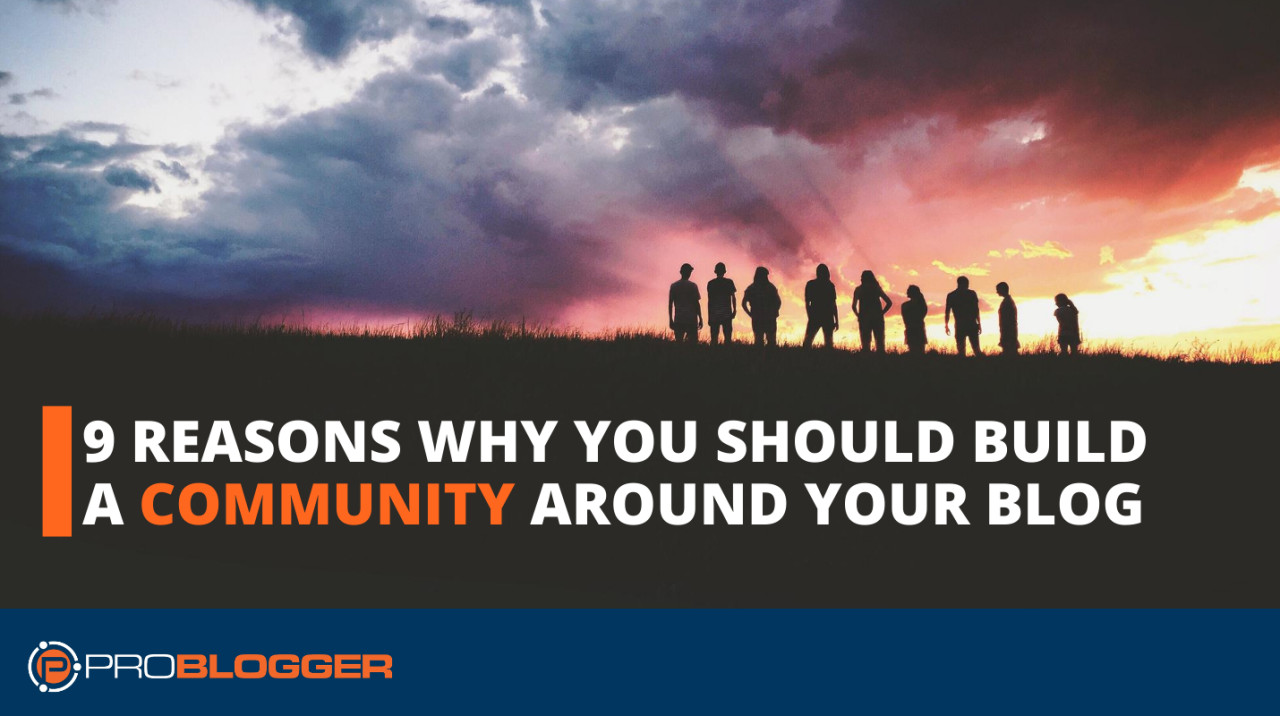 9 Reasons Why You Should Build A Community Around Your Blog