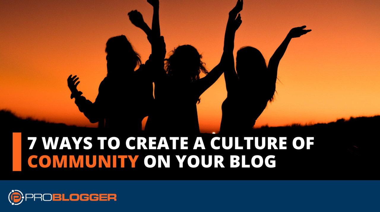 7 Ways To Build A Community Around Your Blog