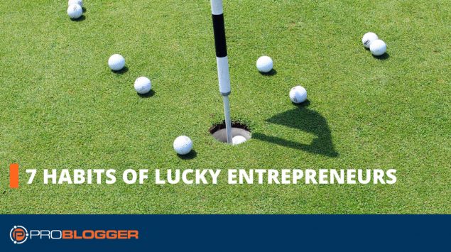 7 habits of lucky entrepreneurs