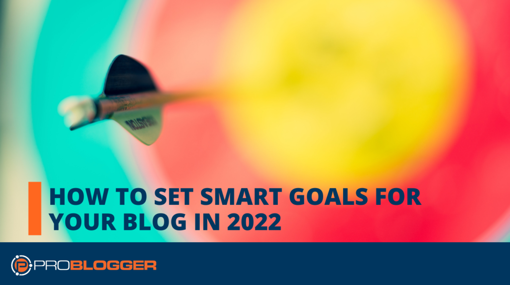 How to Set SMART Goals for Your Blog in 2022