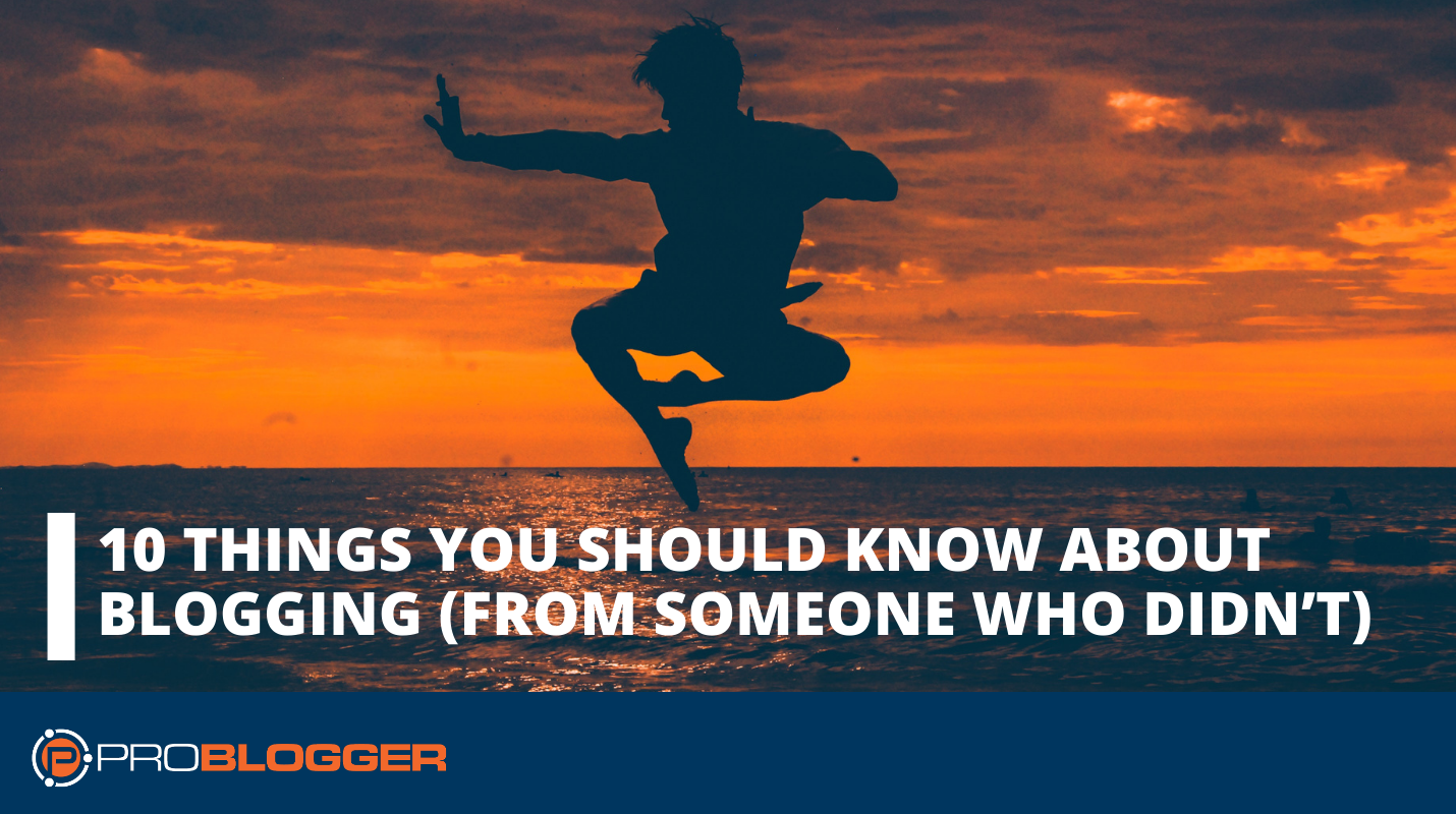 10 Things You Should Know about Blogging (from Someone Who Didn’t)