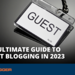 The Ultimate Guide to Guest Blogging in 2023 for Increased Organic Traffic