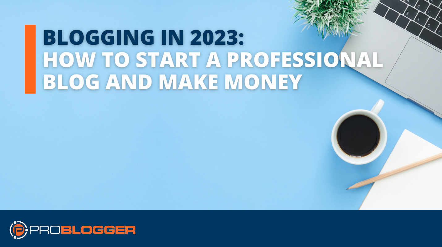 How To Make Money Blogging In 2023  