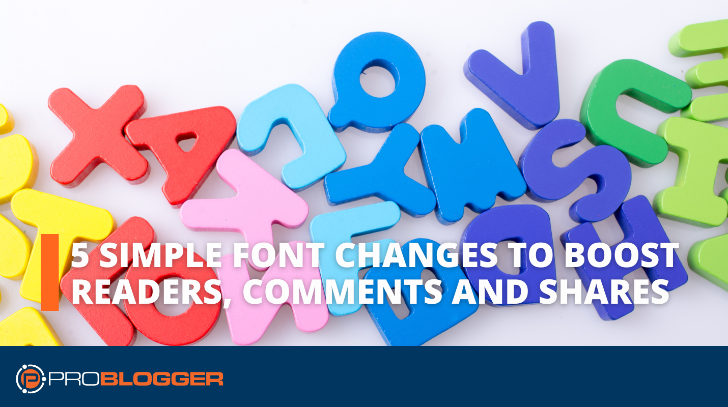 5 Simple Font Changes to Boost Readers, Comments, and Shares on